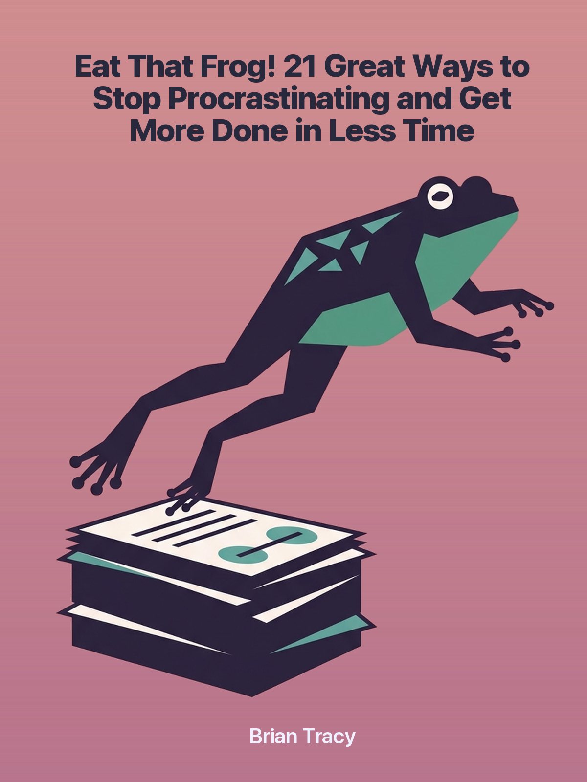Eat That Frog! 21 Great Ways to Stop Procrastinating and Get More Done in Less Time cover
